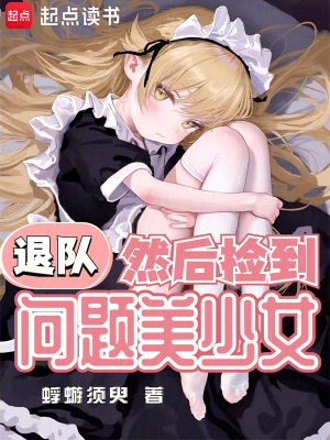 《退队，然后捡到问题美少女》