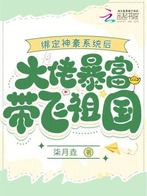 《绑定神豪系统后大佬暴富带飞祖国》